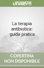 La terapia antibiotica: guida pratica