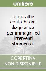 Le malattie epato-biliari: diagnostica per immagini ed interventi strumentali