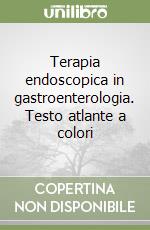 Terapia endoscopica in gastroenterologia. Testo atlante a colori