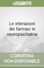 Le interazioni dei farmaci in neuropsichiatria