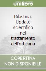 Rilastina. Update scientifico nel trattamento dell'orticaria libro