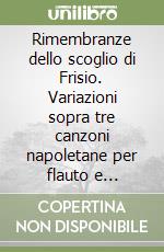 Rimembranze dello scoglio di Frisio. Variazioni sopra tre canzoni napoletane per flauto e pianoforte libro