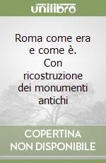 Roma come era e come è. Con ricostruzione dei monumenti antichi libro