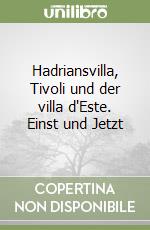 Hadriansvilla, Tivoli und der villa d'Este. Einst und Jetzt libro