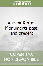 Ancient Rome. Monuments past and present libro