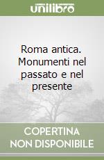 Roma antica. Monumenti nel passato e nel presente libro