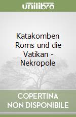 Katakomben Roms und die Vatikan - Nekropole libro