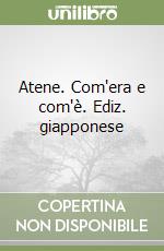 Atene. Com'era e com'è. Ediz. giapponese libro