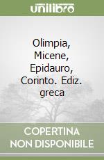 Olimpia, Micene, Epidauro, Corinto. Ediz. greca libro