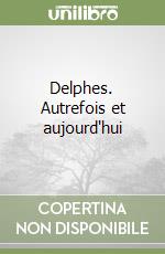 Delphes. Autrefois et aujourd'hui libro