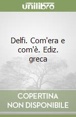 Delfi. Com'era e com'è. Ediz. greca libro