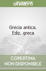 Grecia antica. Ediz. greca libro