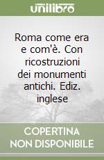 Roma come era e com'è. Con ricostruzioni dei monumenti antichi. Ediz. inglese libro