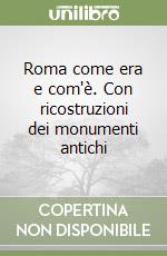 Roma come era e com'è. Con ricostruzioni dei monumenti antichi libro