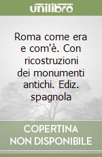 Roma come era e com'è. Con ricostruzioni dei monumenti antichi. Ediz. spagnola libro