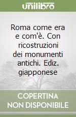 Roma come era e com'è. Con ricostruzioni dei monumenti antichi. Ediz. giapponese libro