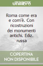 Roma come era e com'è. Con ricostruzioni dei monumenti antichi. Ediz. russa libro