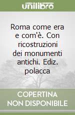 Roma come era e com'è. Con ricostruzioni dei monumenti antichi. Ediz. polacca libro