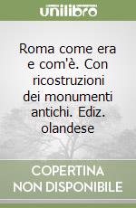 Roma come era e com'è. Con ricostruzioni dei monumenti antichi. Ediz. olandese libro