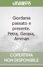 Giordania passato e presente. Petra, Gerasa, Amman libro