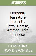 Giordania. Passato e presente. Petra, Gerasa, Amman. Ediz. francese libro