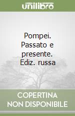 Pompei. Passato e presente. Ediz. russa libro