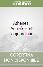 Athenes. Autrefois et aujourd'hui libro