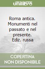 Roma antica. Monumenti nel passato e nel presente. Ediz. russa libro