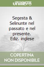 Segesta & Selinunte nel passato e nel presente. Ediz. inglese libro