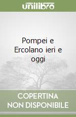 Pompei e Ercolano ieri e oggi