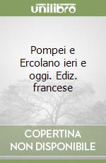 Pompei e Ercolano ieri e oggi. Ediz. francese