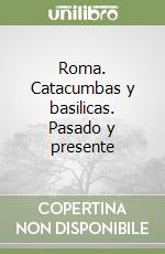 Roma. Catacumbas y basilicas. Pasado y presente libro