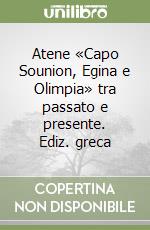 Atene «Capo Sounion, Egina e Olimpia» tra passato e presente. Ediz. greca libro