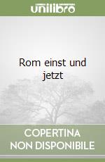 Rom einst und jetzt
