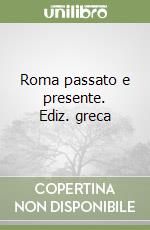 Roma passato e presente. Ediz. greca libro