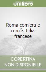 Roma com'era e com'è. Ediz. francese libro