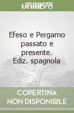 Efeso e Pergamo passato e presente. Ediz. spagnola libro