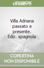 Villa Adriana passato e presente. Ediz. spagnola libro