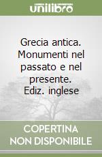 Grecia antica. Monumenti nel passato e nel presente. Ediz. inglese libro