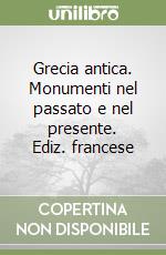 Grecia antica. Monumenti nel passato e nel presente. Ediz. francese libro