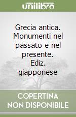 Grecia antica. Monumenti nel passato e nel presente. Ediz. giapponese libro