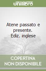 Atene passato e presente. Ediz. inglese libro