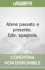 Atene passato e presente. Ediz. spagnola