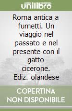 Roma antica a fumetti. Un viaggio nel passato e nel presente con il gatto cicerone. Ediz. olandese