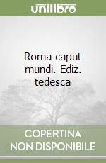 Roma caput mundi. Ediz. tedesca libro