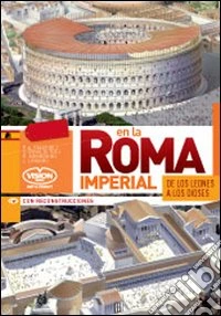 Nella Roma imperiale. Dai leoni agli dei. Ediz. spagnola libro