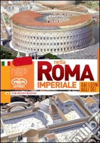 Nella Roma imperiale. Dai leoni agli dei libro