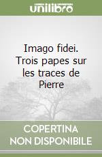 Imago fidei. Trois papes sur les traces de Pierre libro