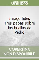 Imago fidei. Tres papas sobre las huellas de Pedro libro
