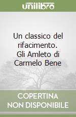 Un classico del rifacimento. Gli Amleto di Carmelo Bene libro